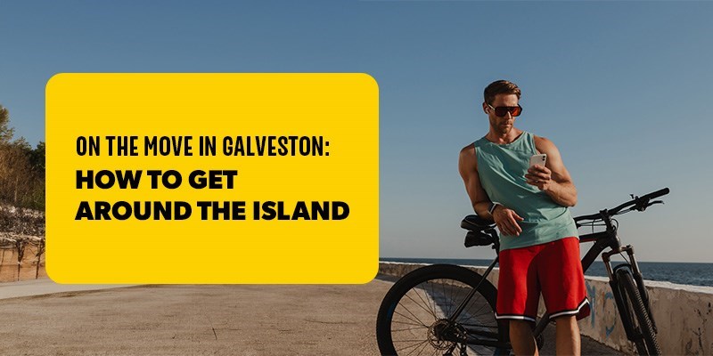 On the Move in Galveston: How to Get Around the Island