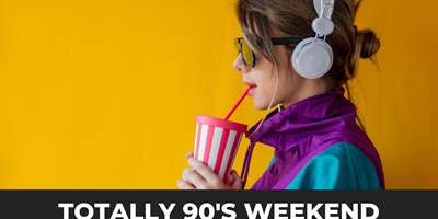 Totally 90's Weekend