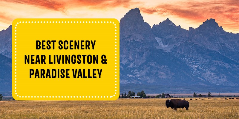 Best Scenery Near Livingston & Paradise Valley