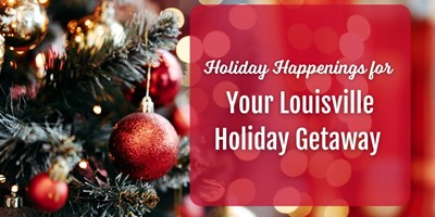 Holiday Happenings for Your Louisville Holiday Getaway