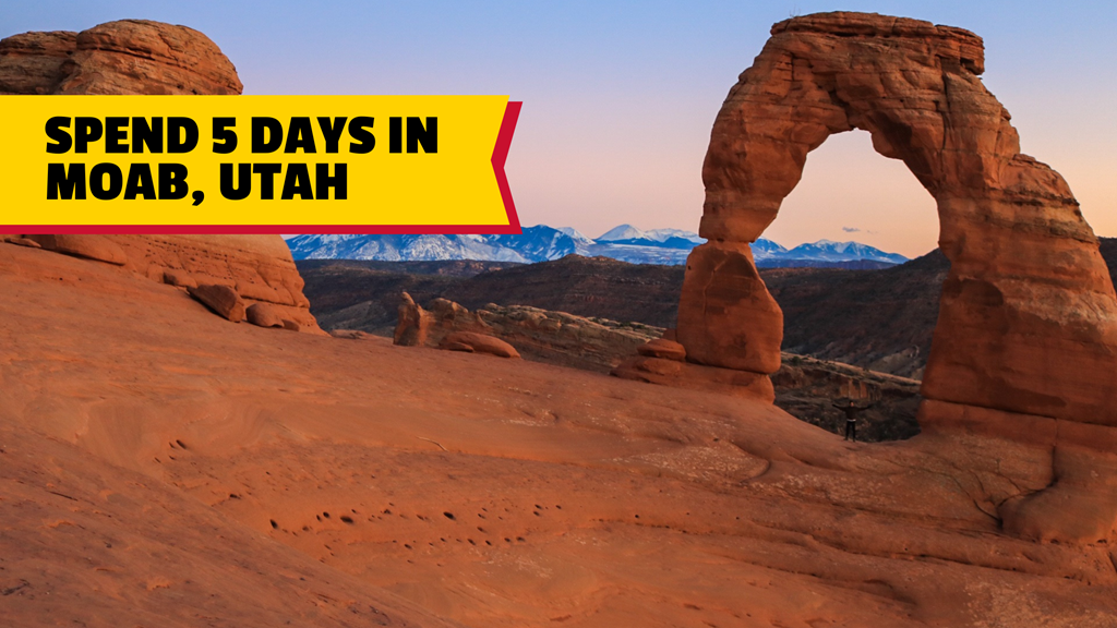 The Ultimate 5-Day Moab, Utah Itinerary