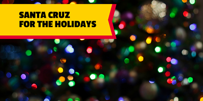Guide to Santa Cruz for the Holidays